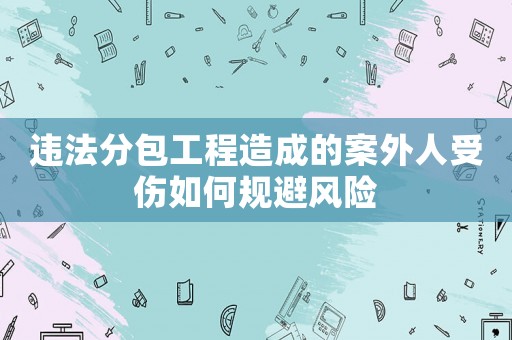 違法分包工程造成的案外人受傷如何規避風險