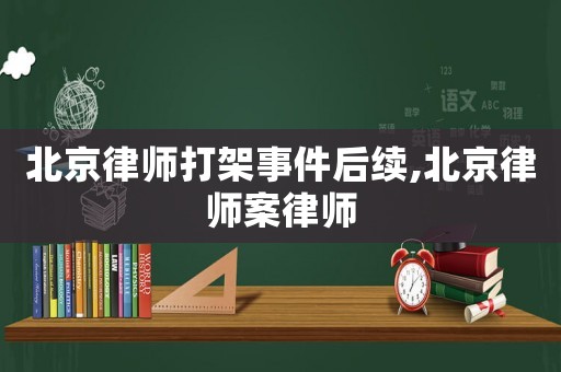 北京律師打架事件后續,北京律師案律師