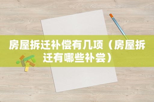 房屋拆遷補償有幾項（房屋拆遷有哪些補嘗）