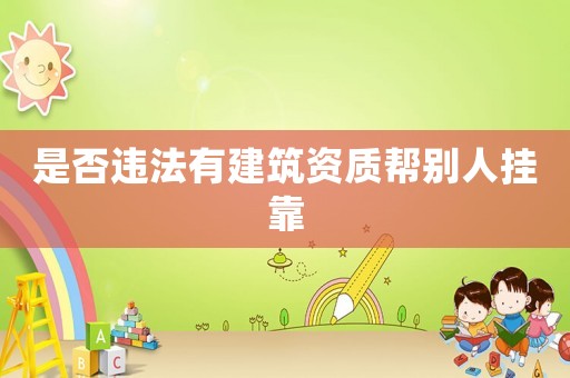 是否違法有建筑資質幫別人掛靠