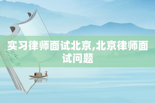 實習律師面試北京,北京律師面試問題