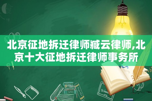 北京征地拆遷律師臧云律師,北京十大征地拆遷律師事務所