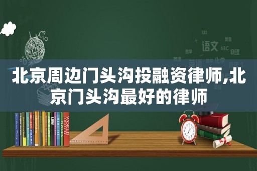 北京周邊門頭溝投融資律師,北京門頭溝最好的律師