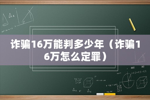 詐騙16萬能判多少年（詐騙16萬怎么定罪）