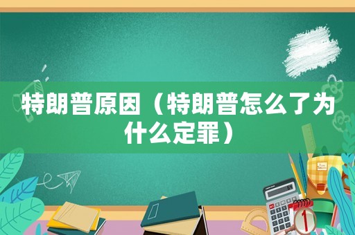 特朗普原因（特朗普怎么了為什么定罪）