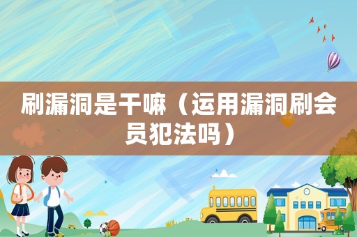刷漏洞是干嘛（運用漏洞刷會員犯法嗎）