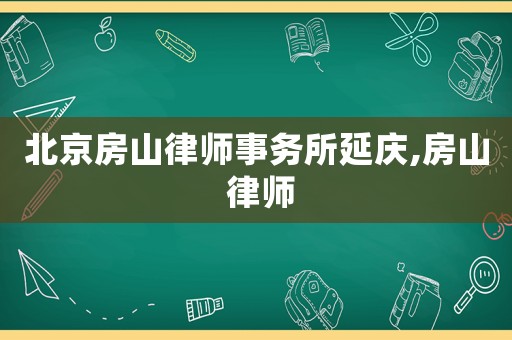 北京房山律師事務(wù)所延慶,房山 律師