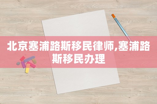 北京塞浦路斯移民律師,塞浦路斯移民辦理