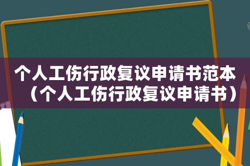 個(gè)人工傷行政復(fù)議申請(qǐng)書范本（個(gè)人工傷行政復(fù)議申請(qǐng)書）