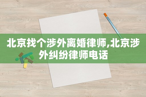 北京找個涉外離婚律師,北京涉外糾紛律師電話