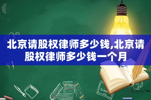北京請股權律師多少錢,北京請股權律師多少錢一個月