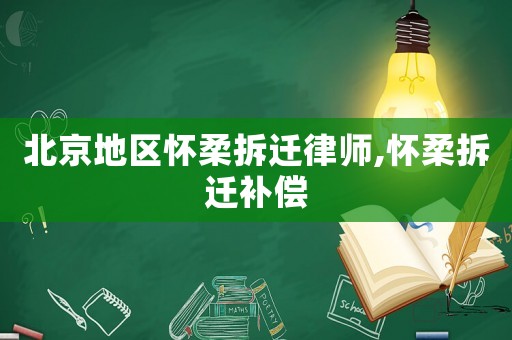 北京地區懷柔拆遷律師,懷柔拆遷補償