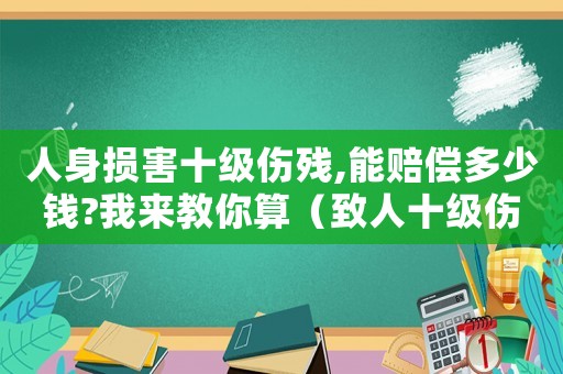 人身損害十級傷殘,能賠償多少錢?我來教你算（致人十級傷殘怎么定罪）