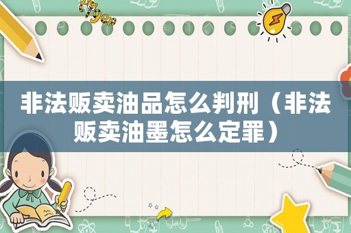 非法販賣油品怎么判刑（非法販賣油墨怎么定罪）