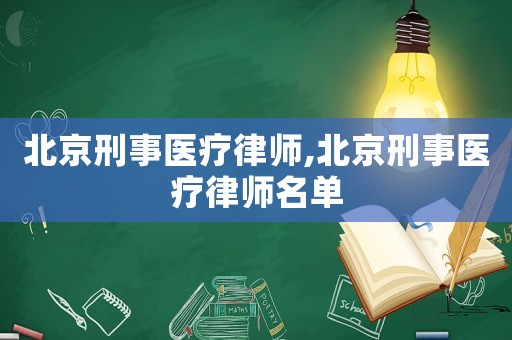 北京刑事醫療律師,北京刑事醫療律師名單