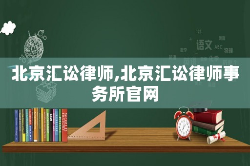 北京匯訟律師,北京匯訟律師事務所官網