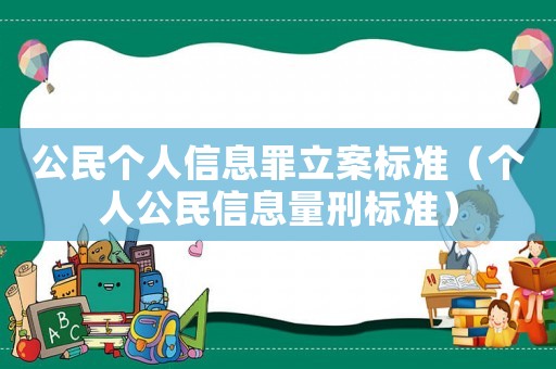 公民個人信息罪立案標準（個人公民信息量刑標準）