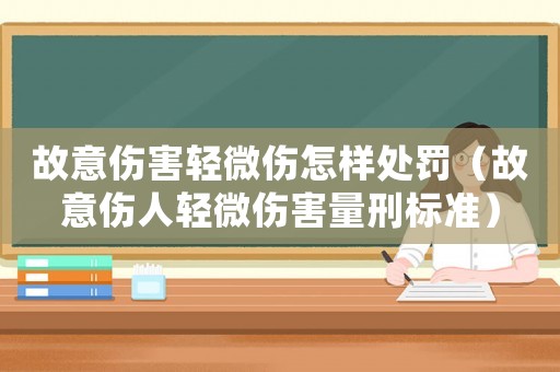 故意傷害輕微傷怎樣處罰（故意傷人輕微傷害量刑標(biāo)準(zhǔn)）