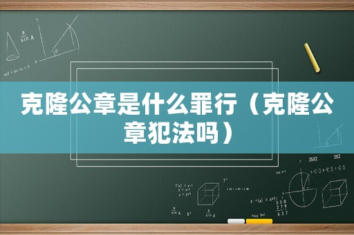 克隆公章是什么罪行（克隆公章犯法嗎）