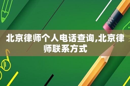 北京律師個人電話查詢,北京律師聯系方式