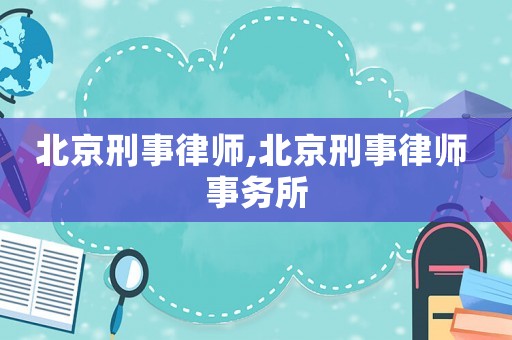 北京刑事律師,北京刑事律師 事務(wù)所