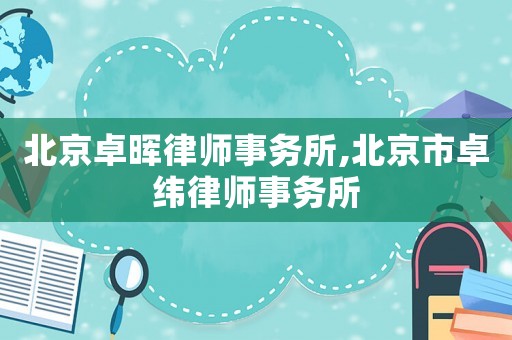 北京卓暉律師事務所,北京市卓緯律師事務所