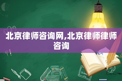 北京律師咨詢網,北京律師律師咨詢