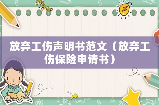 放棄工傷聲明書范文（放棄工傷保險申請書）
