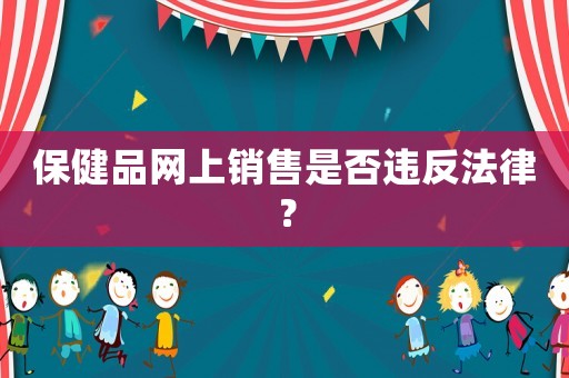 保健品網上銷售是否違反法律？