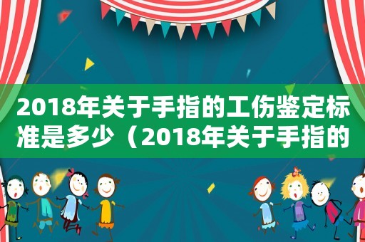 2018年關于手指的工傷鑒定標準是多少（2018年關于手指的工傷鑒定標準）