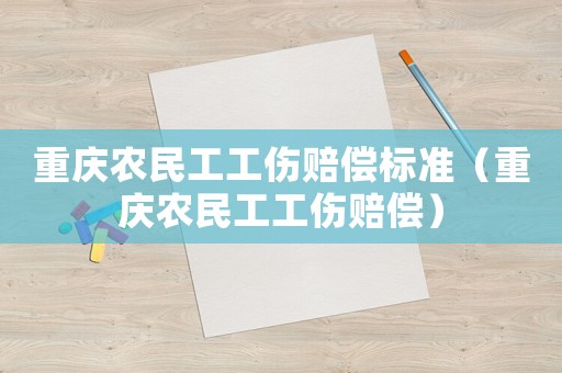 重慶農民工工傷賠償標準（重慶農民工工傷賠償）