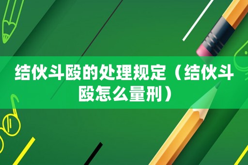 結伙斗毆的處理規定（結伙斗毆怎么量刑）