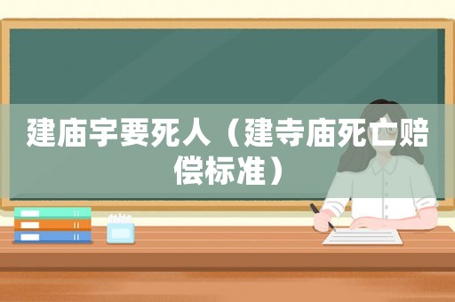 建廟宇要死人（建寺廟死亡賠償標準）