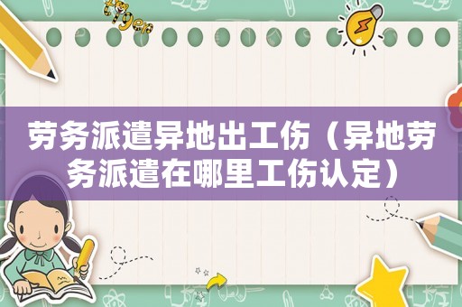 勞務派遣異地出工傷（異地勞務派遣在哪里工傷認定）
