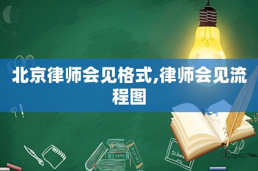 北京律師會見格式,律師會見流程圖