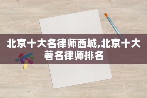 北京十大名律師西城,北京十大著名律師排名