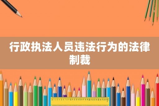 行政執(zhí)法人員違法行為的法律制裁