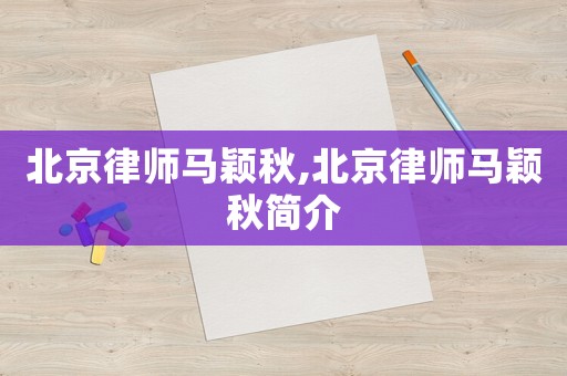 北京律師馬穎秋,北京律師馬穎秋簡介