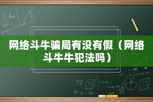 網(wǎng)絡(luò)斗牛騙局有沒(méi)有假（網(wǎng)絡(luò)斗牛牛犯法嗎）