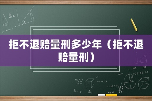 拒不退賠量刑多少年（拒不退賠量刑）