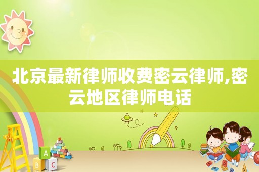 北京最新律師收費(fèi)密云律師,密云地區(qū)律師電話