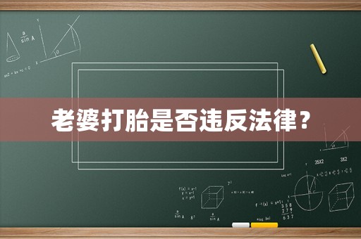 老婆打胎是否違反法律？