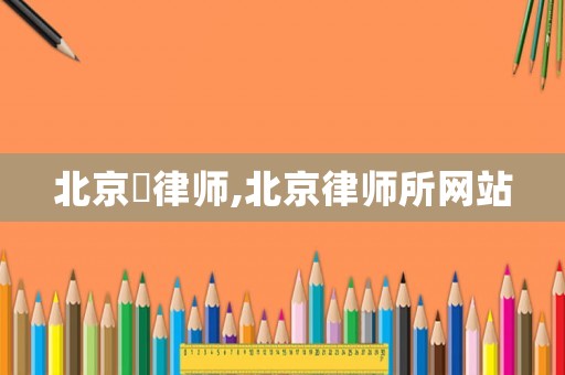 北京皛律師,北京律師所網站