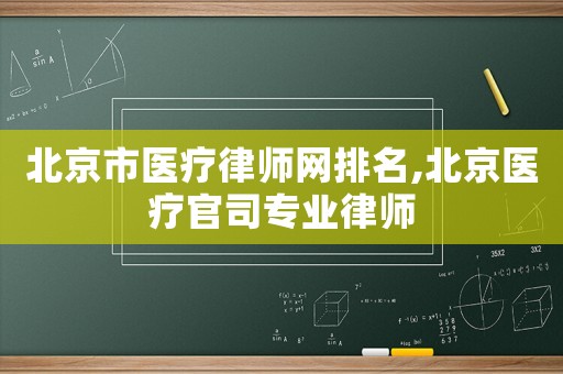 北京市醫療律師網排名,北京醫療官司專業律師