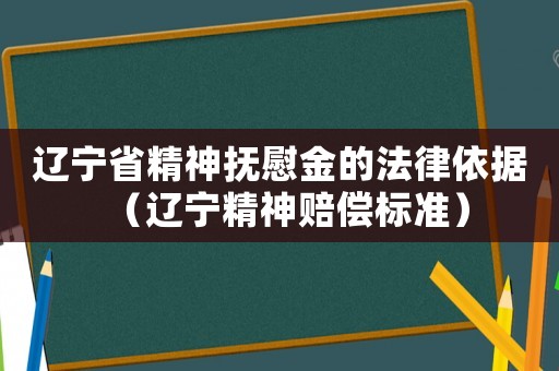 遼寧省精神撫慰金的法律依據（遼寧精神賠償標準）