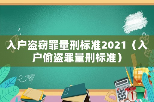 入戶盜竊罪量刑標準2021（入戶偷盜罪量刑標準）
