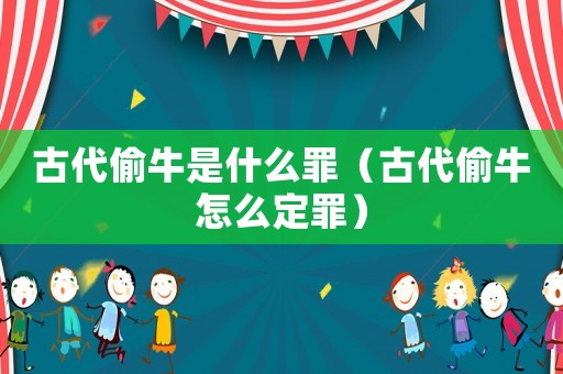 古代偷牛是什么罪（古代偷牛怎么定罪）