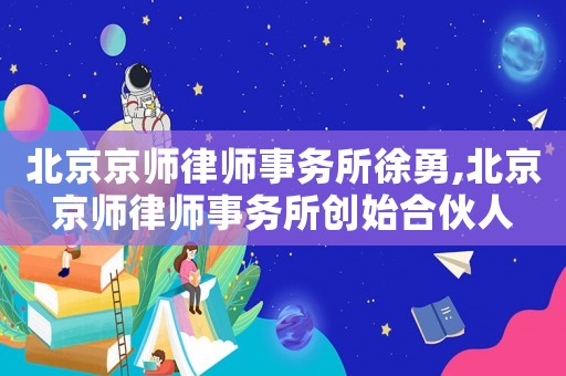 北京京師律師事務所徐勇,北京京師律師事務所創始合伙人