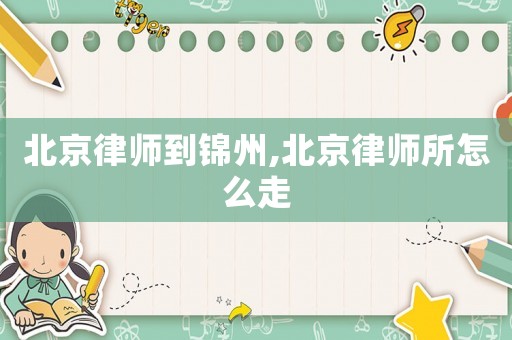 北京律師到錦州,北京律師所怎么走
