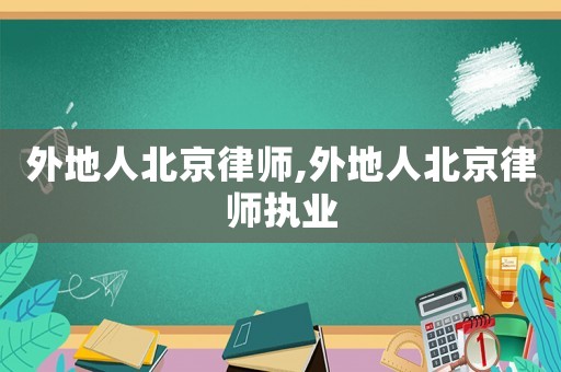 外地人北京律師,外地人北京律師執業